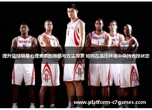 提升篮球明星心理素质的策略与方法探索 如何在高压环境中保持竞技状态 提升篮球明星心理素质的策略与方法探索 如何在高压环境中保持竞技状态