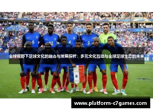 全球视野下足球文化的融合与发展探析：多元文化互动与全球足球生态的未来