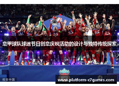 意甲球队球迷节日创意庆祝活动的设计与独特传统探索 意甲球队球迷节日创意庆祝活动的设计与独特传统探索