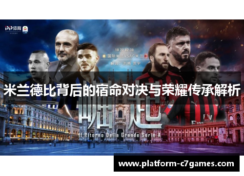 米兰德比背后的宿命对决与荣耀传承解析 米兰德比背后的宿命对决与荣耀传承解析