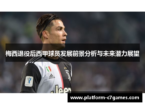 梅西退役后西甲球员发展前景分析与未来潜力展望
