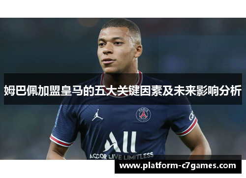 姆巴佩加盟皇马的五大关键因素及未来影响分析