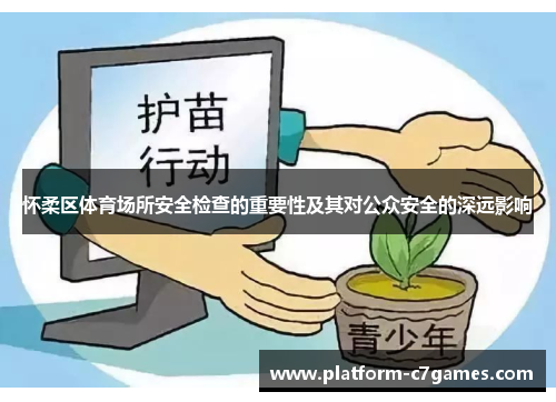 怀柔区体育场所安全检查的重要性及其对公众安全的深远影响 怀柔区体育场所安全检查的重要性及其对公众安全的深远影响