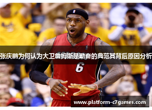 张庆鹏为何认为大卫詹姆斯是勤奋的典范其背后原因分析 张庆鹏为何认为大卫詹姆斯是勤奋的典范其背后原因分析