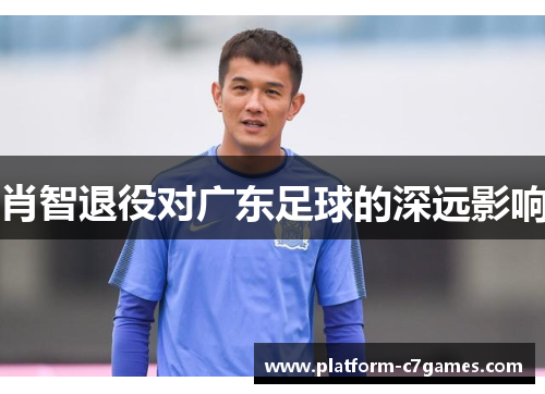 肖智退役对广东足球的深远影响