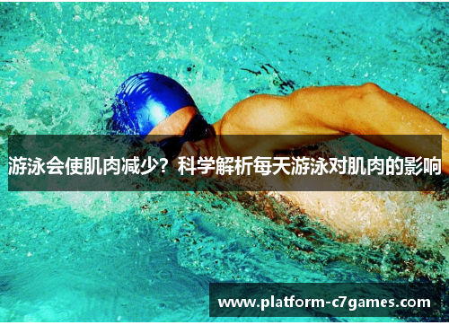 游泳会使肌肉减少？科学解析每天游泳对肌肉的影响