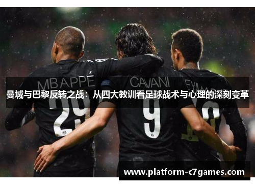 曼城与巴黎反转之战：从四大教训看足球战术与心理的深刻变革