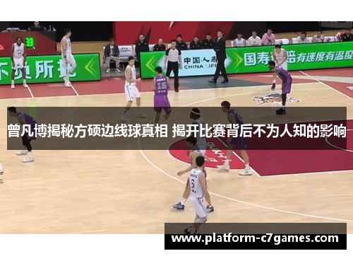 曾凡博揭秘方硕边线球真相 揭开比赛背后不为人知的影响