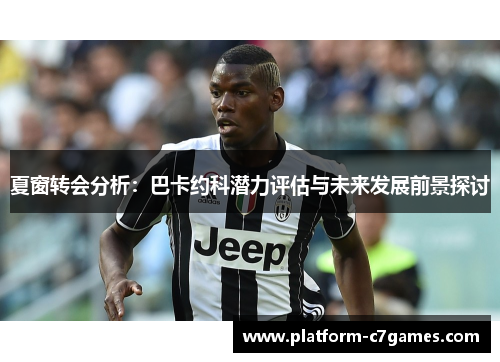 夏窗转会分析：巴卡约科潜力评估与未来发展前景探讨