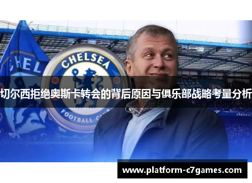 切尔西拒绝奥斯卡转会的背后原因与俱乐部战略考量分析