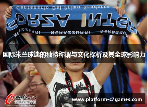 国际米兰球迷的独特称谓与文化探析及其全球影响力