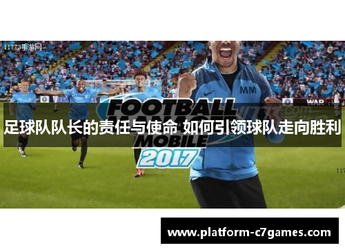 足球队队长的责任与使命 如何引领球队走向胜利