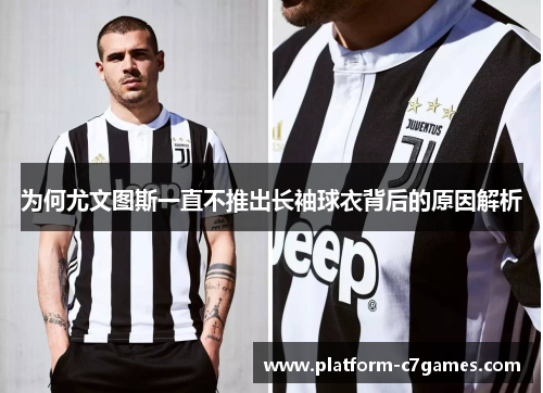 为何尤文图斯一直不推出长袖球衣背后的原因解析