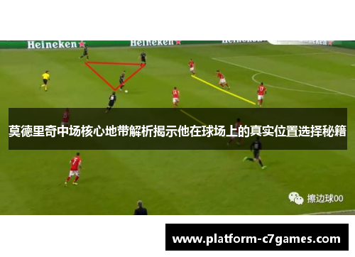 莫德里奇中场核心地带解析揭示他在球场上的真实位置选择秘籍