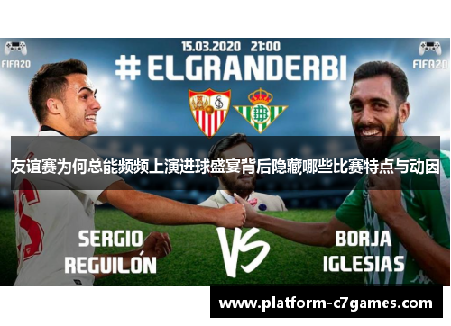友谊赛为何总能频频上演进球盛宴背后隐藏哪些比赛特点与动因