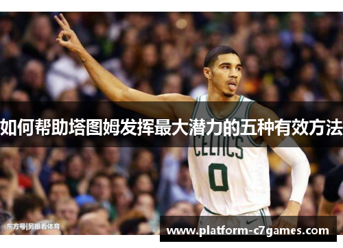 如何帮助塔图姆发挥最大潜力的五种有效方法